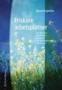 Friskare arbetsplatser - Att utveckla en attraktiv, hälsosam och välfungerande arbetsplats; Bosse Angelöw; 2002