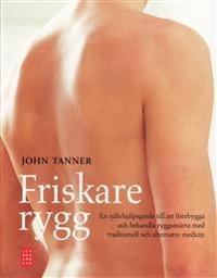 Friskare rygg : en självhjälpsguide till att förebygga och behandla ryggsmärta med traditionell och alternativ medicin; John Tanner; 2008