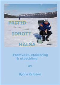 Fritid Idrott Hälsa : framväxt, etablering & utveckling; Björn Ericson; 2011