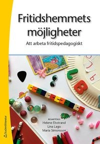 Fritidshemmets möjligheter : att arbeta fritidspedagogiskt; Helene Elvstrand, Maria Simonsson, Lina Lago, Cecilia Axell, Magnus K Jansson, Magnus Jansson, Alma Memisevic, AnnaLiisa Närvänen, Joakim Samuelsson; 2019