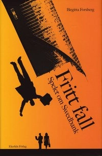 Fritt fall : historien om Swedbanks kris; Birgitta Forsberg; 2010