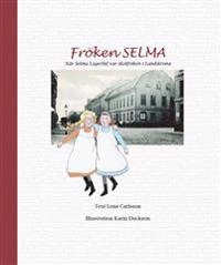 Fröken Selma! : när Selma Lagerlöf var skolfröken i Landskrona; Lena Carlsson; 2013