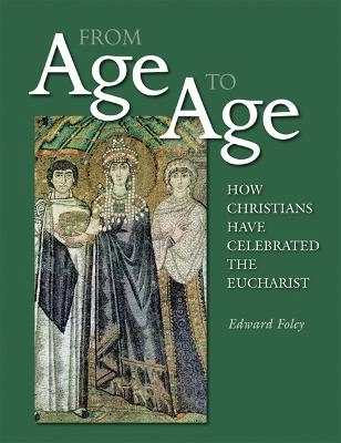 From age to age : how Christians have celebrated the Eucharist; Edward. Foley; 2008