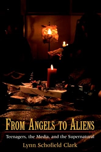 From angels to aliens : teenagers, the media, and the supernatural; Lynn Schofield Clark; 2003