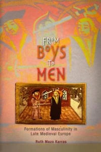 From boys to men : formation of masculinity in late medieval Europe; Ruth Mazo Karras; 2003