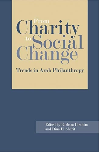 From charity to social change : trends in arab philanthropy; Barbara Lethem Ibrahim, Dina H. Sherif; 2008