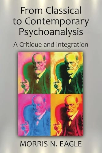 From classical to contemporary psychoanalysis : a critique and integration; Morris N. Eagle; 2011