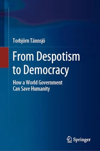 From despotism to democracy : how a world government can save humanity; Torbjörn Tännsjö; 2023