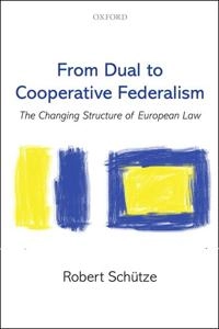 From dual to cooperative federalism : the changing structure of European Law; Robert Schütze; 2009