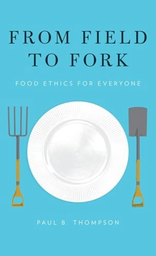 From field to fork : food ethics for everyone; Paul B. Thompson; 2015