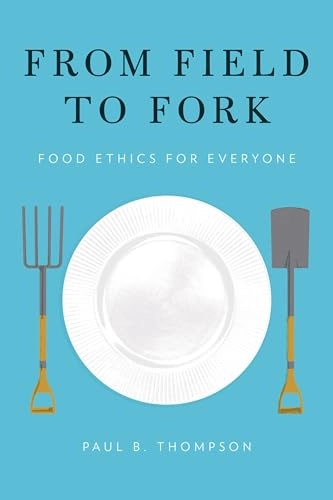 From field to fork : food ethics for everyone; Paul B. Thompson; 2015
