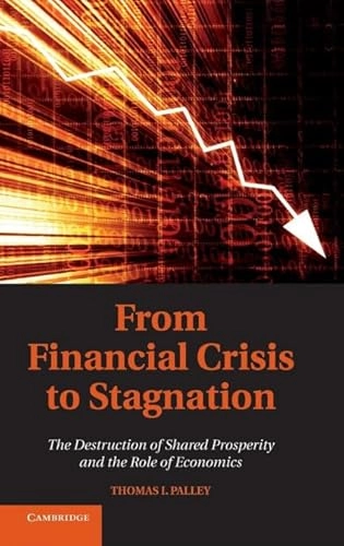 From financial crisis to stagnation : the destruction of shared prosperity and the role of economics; Thomas I. Palley; 2012