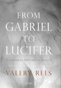 From Gabriel to Lucifer : a cultural history of angels; Valery Rees; 2015