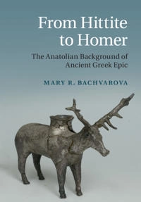 From Hittite to Homer; Mary R Bachvarova; 2020