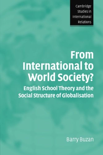 From international to world society? : English school theory and the social structure of globalisation; Barry Buzan; 2004