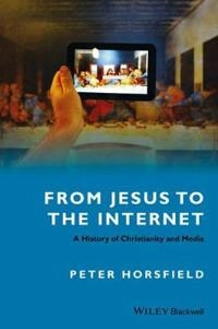 From Jesus to the Internet: A History of Christianity and Media; Peter Horsfield; 2015