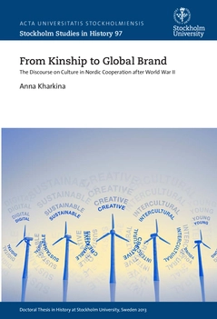 From kinship to global brand : the discourse on culture in Nordic cooperation after World War II; Anna Kharkina; 2015