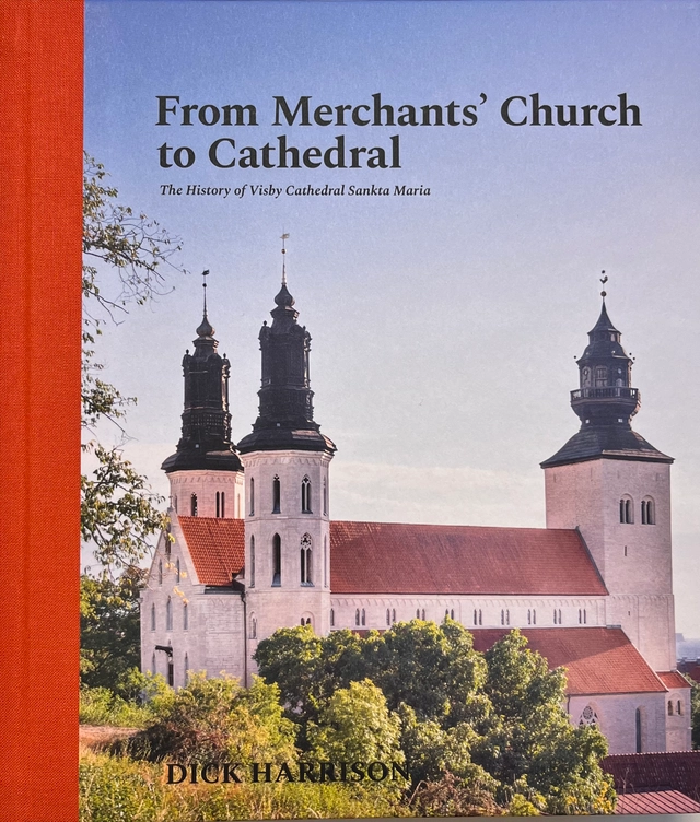 From Merchants' Church to Cathedral : The History of Visby Cathedral Sankta Maria; Dick Harrison; 2025