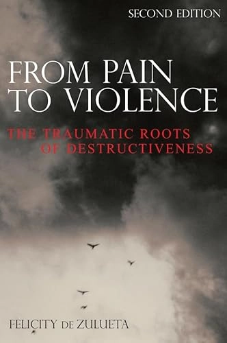 From pain to violence - the traumatic roots of destructiveness; Felicity De Zulueta; 2006