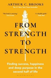 From strength to strength : finding success, happiness and deep purpose in the second half of life; Arthur C. Brooks; 2023