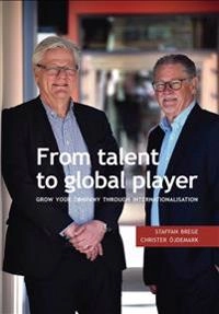 From talent to global player : grow your company through internationlistion; Christer Öjdemark, Staffan Brege; 2017