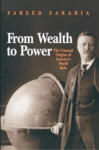 From wealth to power : the unusual origins of America's world role; Fareed. Zakaria; 1998