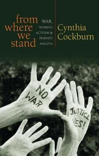 From where we stand : war, women's activism and feminist analysis; Cynthia Cockburn; 2007