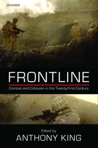 Frontline : combat and cohesion in twenty-first century; Anthony King; 2015