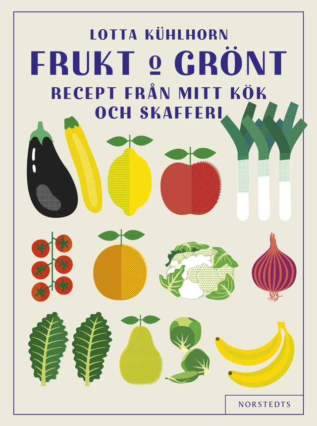 Frukt & Grönt : recept från mitt kök och skafferi; Lotta Kühlhorn; 2016