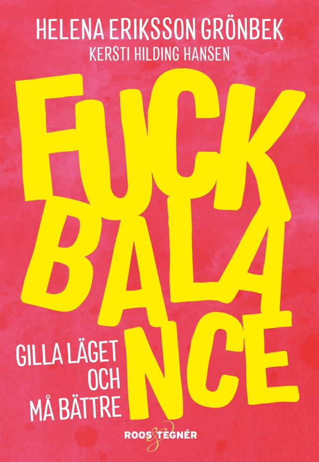 Fuck balance : gilla läget och må bättre; Helena Eriksson Grönbek, Kersti Hilding Hansen; 2018