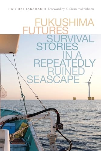 Fukushima Futures; Satsuki Takahashi, K Sivaramakrishnan; 2023