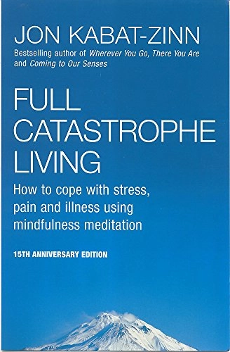 Full catastrophe living : how to cope with stress, pain and illness using mindfulness meditation; Jon Kabat-Zinn; 1996