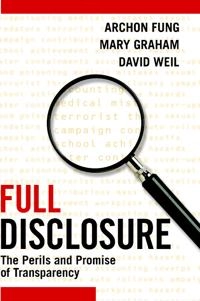 Full disclosure : the perils and promise of transparency; Archon Fung; 2007