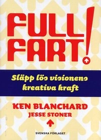 Full fart! : Släpp lös visionens kreativa kraft; Ken Blanchard; 2004
