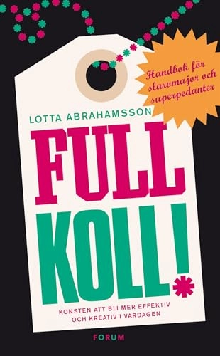 Full koll! : konsten att bli mer effektiv och kreativ i vardagen; Lotta Abrahamsson; 2010