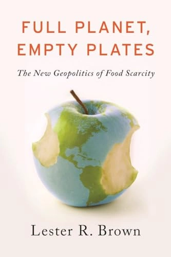 Full planet, empty plates : the new geopolitics of food scarcity; Brown; 2012