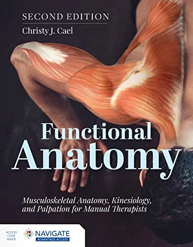 Functional anatomy : musculoskeletal anatomy, kinesiology, and palpation for manual therapists; Christy Cael; 2023