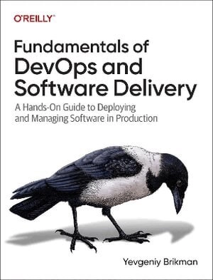 Fundamentals of DevOps and Software Delivery; Yevgeniy Brikman; 2025