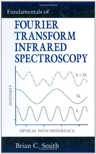 Fundamentals of Fourier transform infrared spectroscopy; Brian C. Smith; 1996