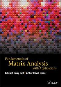Fundamentals of Matrix Analysis with Applications; Edward Barry Saff, Arthur David Snider; 2015