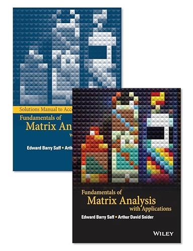 Fundamentals of Matrix Analysis with Applications; Edward Barry Saff, Arthur David Snider; 2017