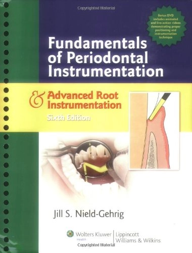 Fundamentals of periodontal instrumentation & advanced root instrumentation; Jill S. Nield-Gehrig; 2008
