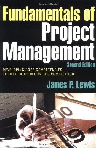 Fundamentals of project management : developing core competencies to help outperform the competition; James P. Lewis; 2001