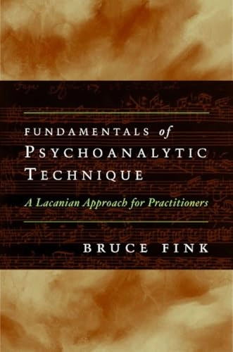 Fundamentals of psychoanalytic technique : a Lacanian approach for practitioners; Bruce Fink; 2007