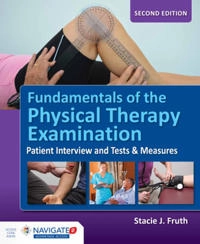 Fundamentals of the physical therapy examination : patient interview and tests & measures; Stacie J. Fruth; 2018