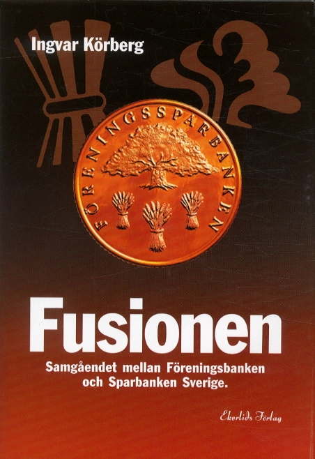Fusionen - Samgåendet mellan Föreningsbanken och Sparbanken Sverige; Ingvar Körberg; 2003