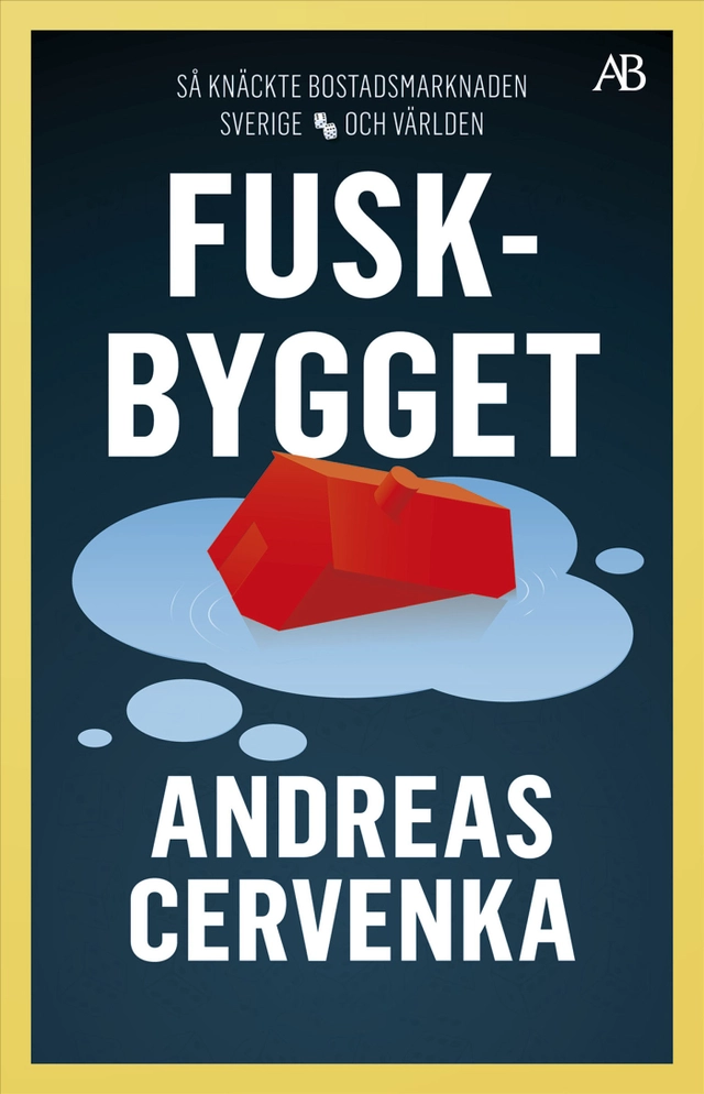 Fuskbygget : så knäckte bostadsmarknaden Sverige och världen; Andreas Cervenka; 2025
