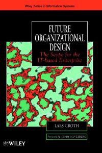 Future organizational design - the scope for the it-based enterprise; Lars Groth; 1999