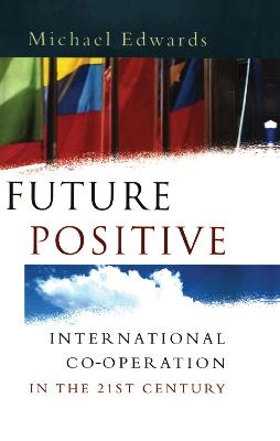 Future positive : international co-operation in the 21st century; Michael Edwards; 1999