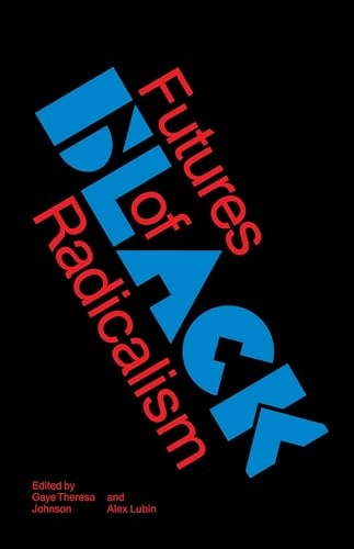 Futures of black radicalism; Gaye Theresa Johnson, Alex Lubin; 2017